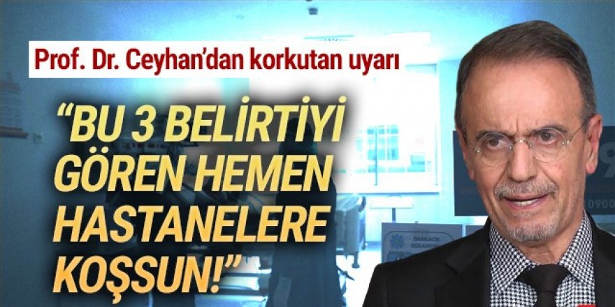 Prof. Dr. Mehmet Ceyhan: ''Bu 3 belirtiyi gören hastaneye koşsun''