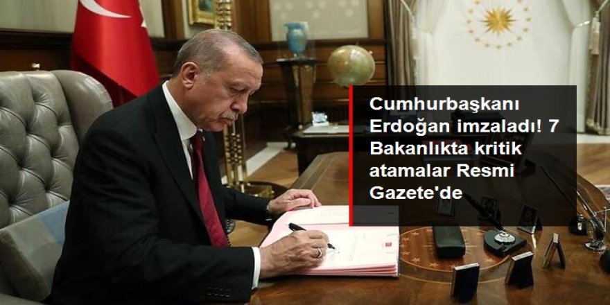 Erdoğan imzaladı! 7 Bakanlıkta kritik atamalar Resmi Gazete'de