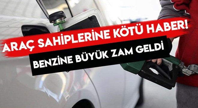 Benzine büyük zam geldi. Araç sahiplerine kötü haber