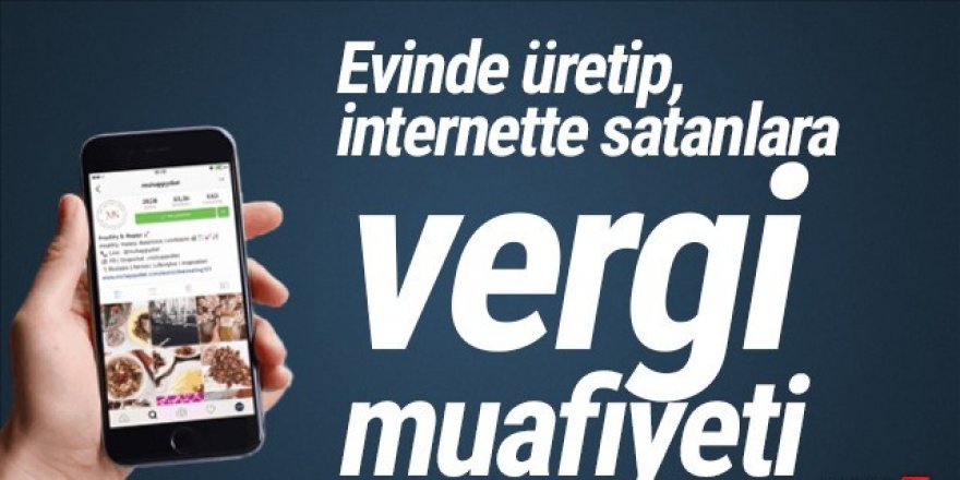 Evde ürettiklerini internetten satanlara vergi muafiyeti