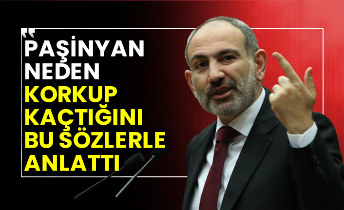 Paşinyan neden korkup teslim olduğunu bu sözlerle anlattı