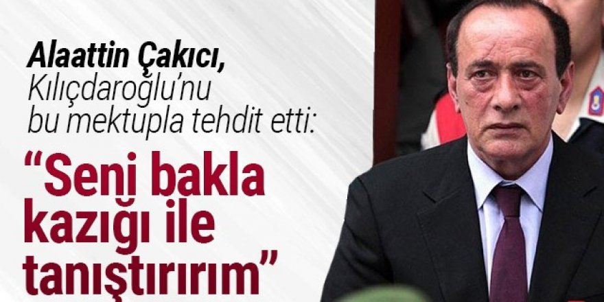 Alaattin Çakıcı'dan Kılıçdaroğlu'na tehdit: Seni bakla kazığı ile tanıştırım