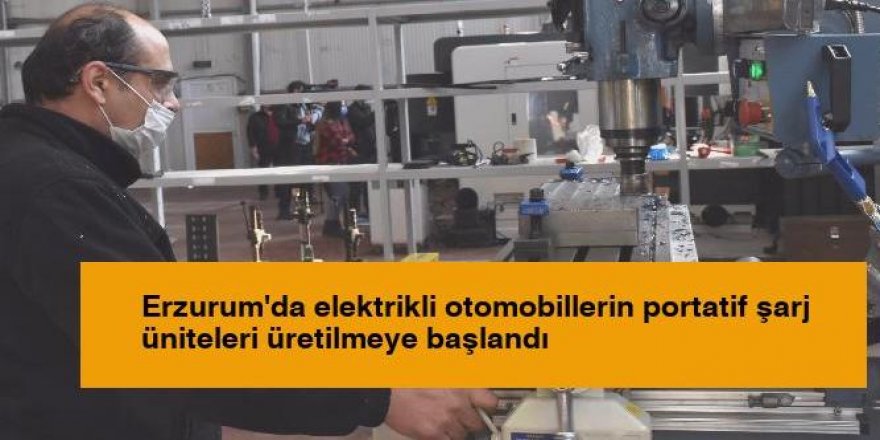 Erzurum'da elektrikli otomobillerin portatif şarj üniteleri üretilmeye başlandı