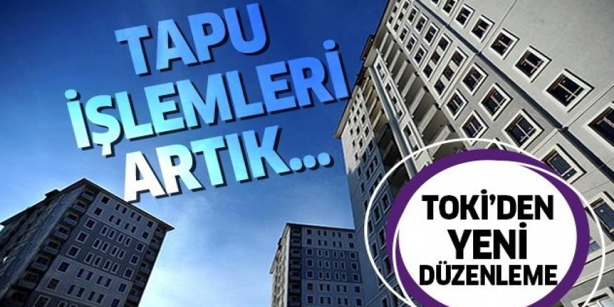 TOKİ'den yeni düzenleme! Artık tek bir işlemle yapılabilecek