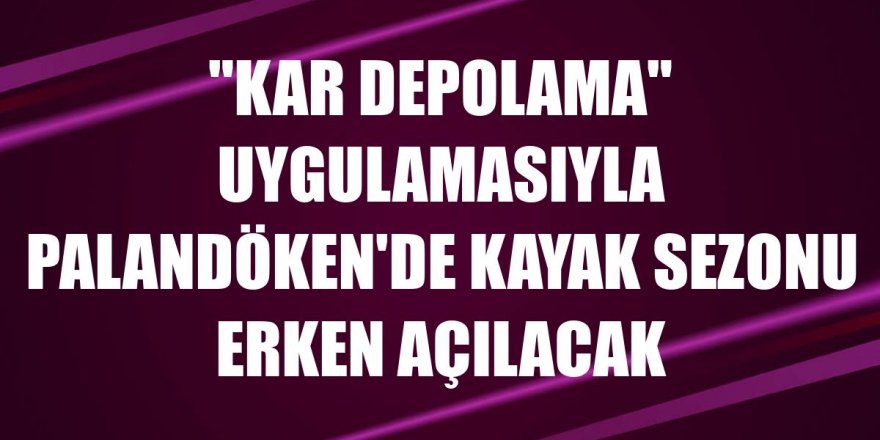 "Kar depolama" uygulamasıyla Palandöken'de kayak sezonu erken açılacak