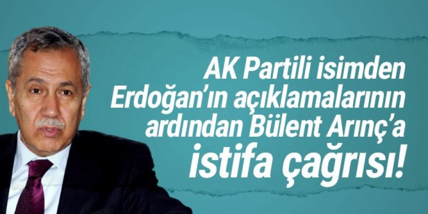 Erdoğan'ın açıklamaları sonrası, Arınç'a istifa çağrısı!