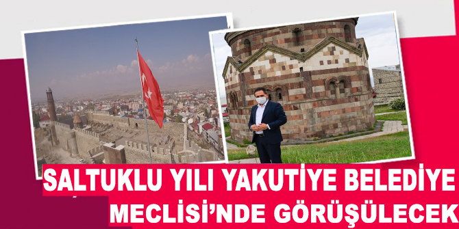 Saltuklu yılı Yakutiye Belediye Meclisi’nde görüşülecek