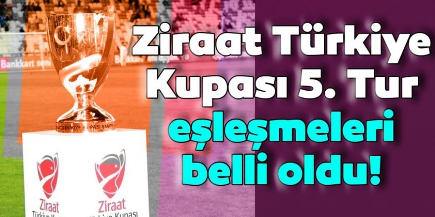 Ziraat Türkiye Kupası'nda eşleşmeler belli oldu!
