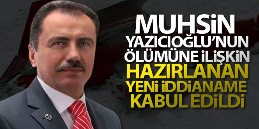 Muhsin Yazıcıoğlu'nun ölümüne ilişkin hazırlanan yeni iddianame kabul edildi