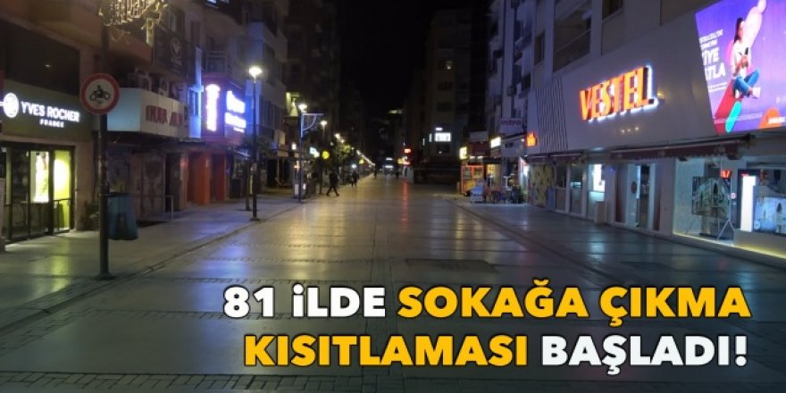 81 ilde uygulanacak sokağa çıkma kısıtlaması başladı!