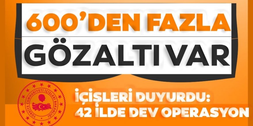 İçişleri Bakanlığı 42 ildeki dev operasyonu duyurdu