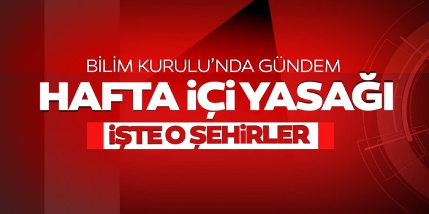 Hafta içi sokağa çıkma yasağı geliyor