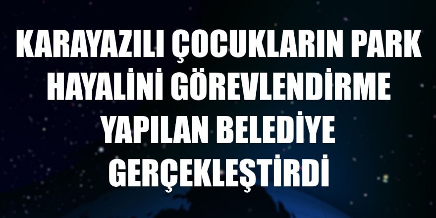 Karayazılı çocukların park hayalini görevlendirme yapılan belediye gerçekleştirdi