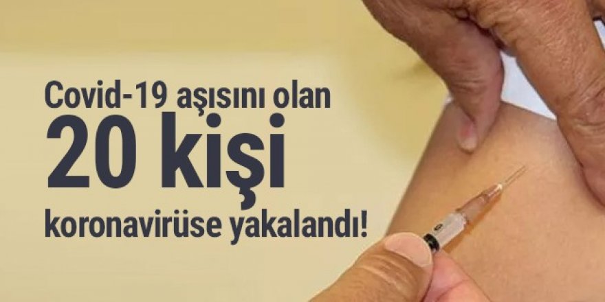 Covid-19 aşısını olan 20 kişi koronavirüse yakalandı!