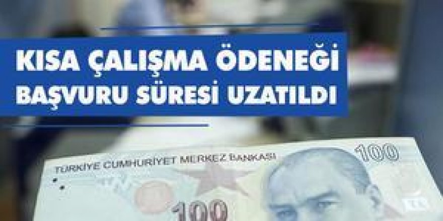 Kısa çalışma ödeneği başvuru süresi uzatıldı