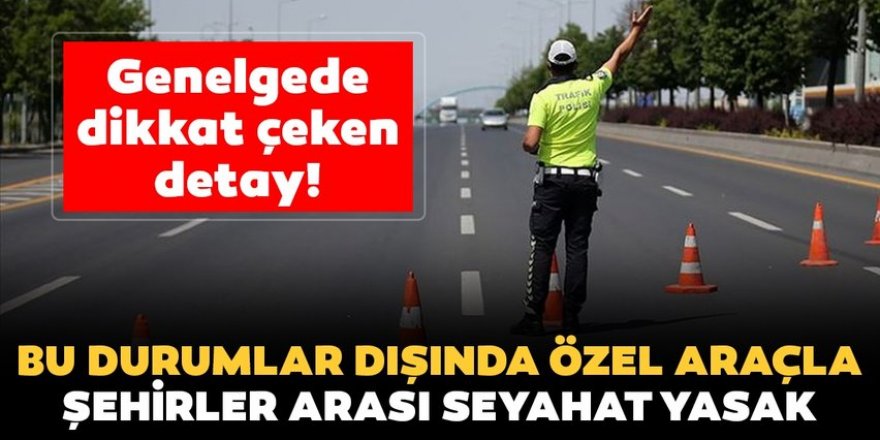 Zorunlu hal dışında özel araçla şehirler arası seyahate izin verilmeyecek