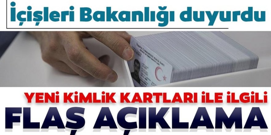 İçişleri Bakanlığı'ndan yeni kimlik kartları ile ilgili açıklama