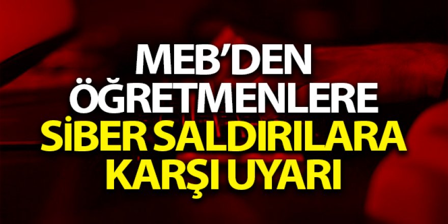 MEB'den öğretmenlere siber saldırılara karşı uyarı