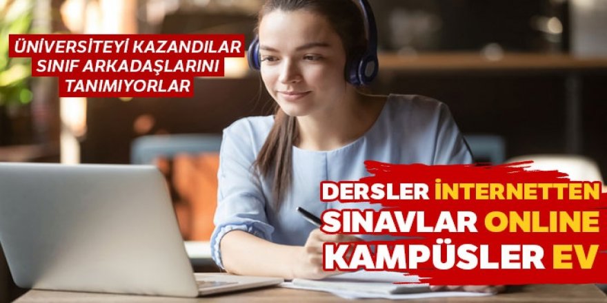 Dersler internetten, sınavlar online, kampüsler ev