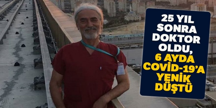 25 yıl sonra doktor oldu, 6 ayda koronavirüse yenik düştü