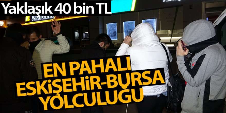 Kısıtlamada en pahalı Eskişehir-Bursa yolculuğu