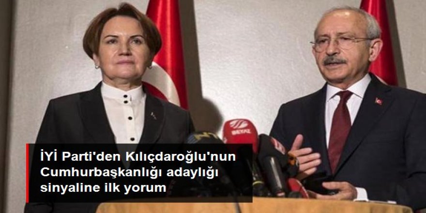 İYİ Parti'den Kılıçdaroğlu'nun Cumhurbaşkanlığı adaylığı sinyaline ilk yorum