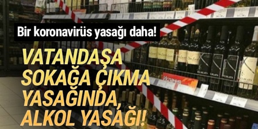 Sokağa çıkma yasağında alkol satışı da yasak! İşte sebebi...