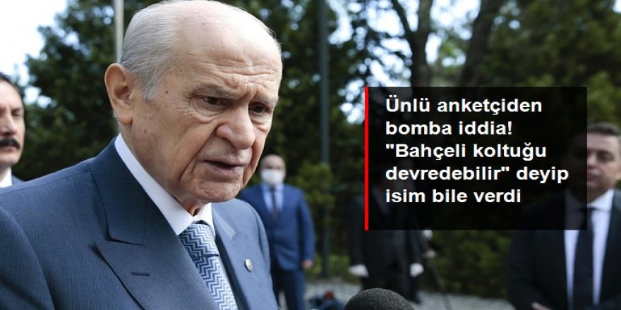 "Bahçeli koltuğu devredebilir" deyip isim bile verdi