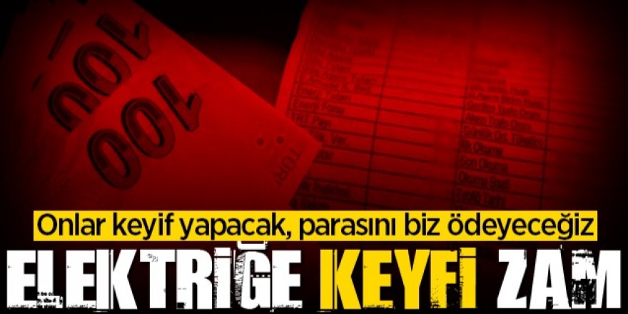 Dağıtım ve tedarik şirketlerinin keyfi harcamaları elektrik faturalarına eklenecek