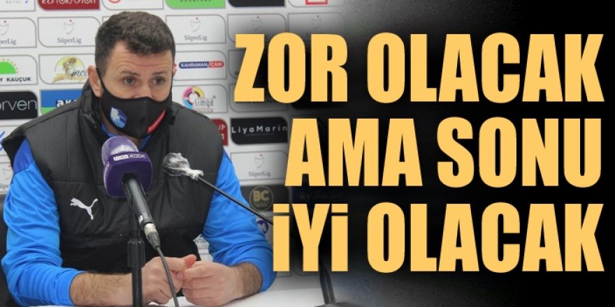 Çimşir: "Zor olacak ama sonu iyi olacak"