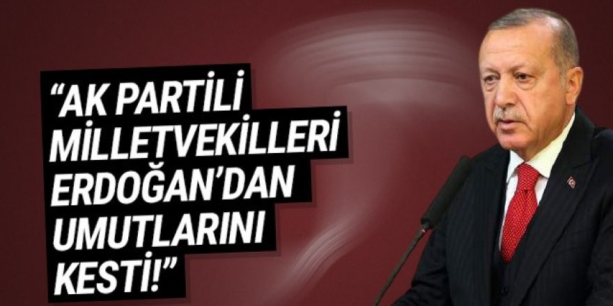 ''AK Partili vekiller Erdoğan'dan umudu kesti''