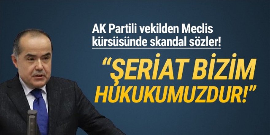 AK Partili vekilden TBMM'de skandal sözler: ''Şeriat bizim hukukumuzdur!''