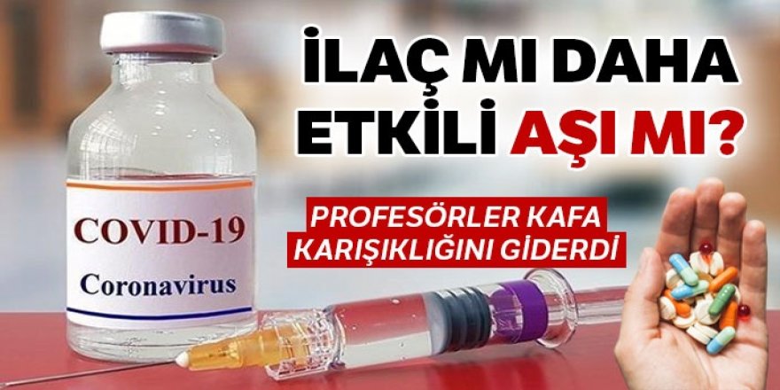 Profesörler kafa karışıklığını giderdi: İlaç iyileştirir, aşı engeller