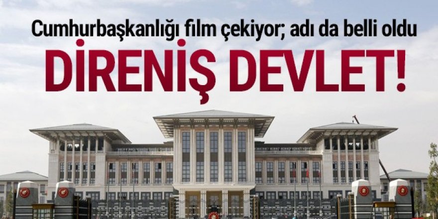 Cumhurbaşkanlığı ''Direniş Devlet'' adıyla film çekiyor