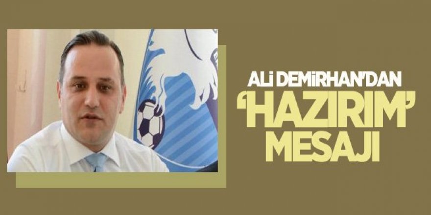 Ali Demirhan'dan ''göreve hazırım'' mesajı