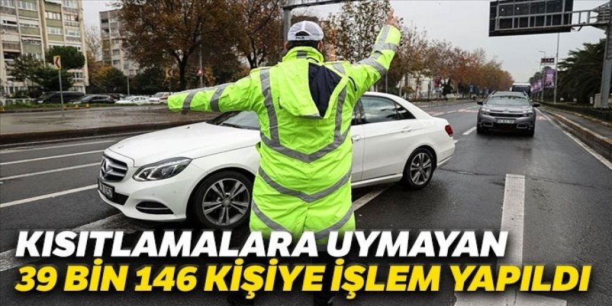 39 bin 146 kişi hakkında işlem yapıldı