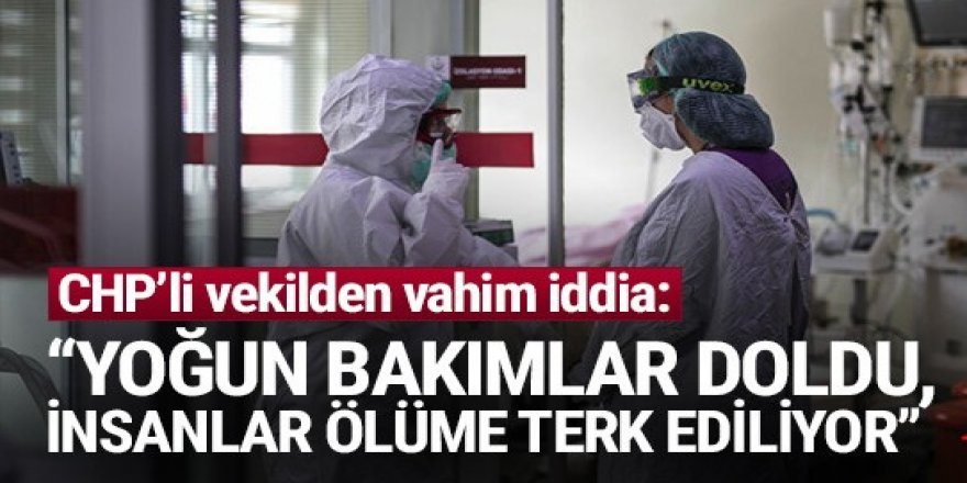 ''Yoğun bakımlar yüzde 100 doldu, insanlar ölüme terk ediliyor''