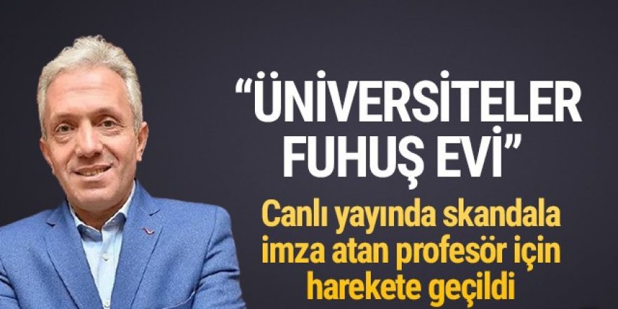 ''Üniversiteler fuhuş evi'' diyen profesör hakkında işlem başlatılıyor