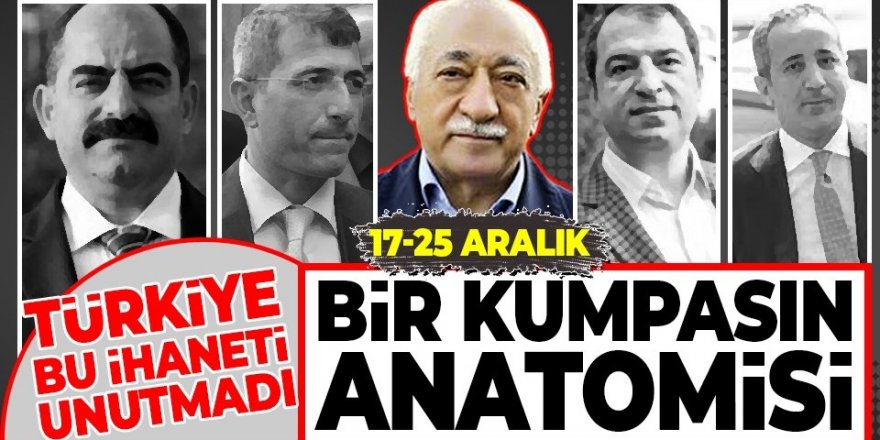 Bir kumpasın anatomisi: 17-25 Aralık FETÖ'nün yargısal darbe girişimi