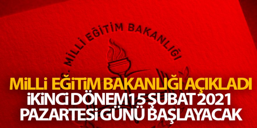 '2020 - 2021 eğitim öğretim yılının ikinci dönemi 15 Şubat 2021 Pazartesi günü başlayacaktır'