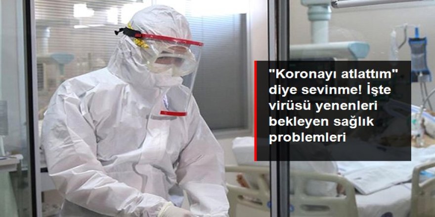 "Koronayı atlattım" diye sevinme! Uzman isim virüsü yenenleri bekleyen hastalıkları tek tek saydı