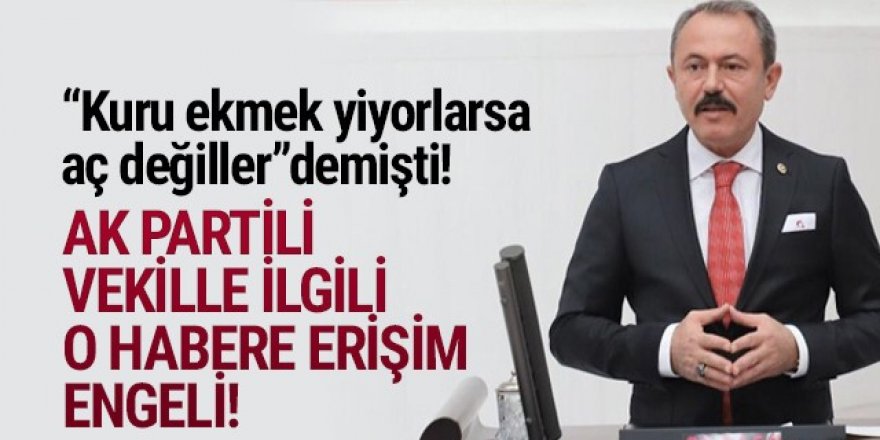 'Kuru ekmek yiyorlarsa aç değiller'' diyen AK Partili vekille ilgili o habere erişim engeli