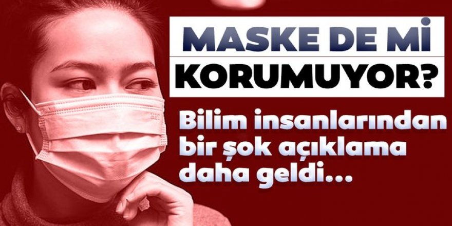 Coronavirüsü ile ilgili bir şok daha: Maske de mi korumuyor?