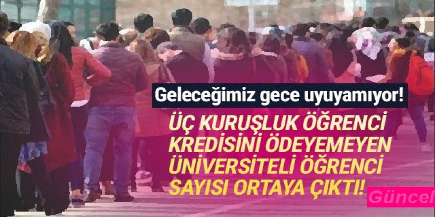 İşte borcunu ödeyemeyen üniversiteli öğrenci sayısı