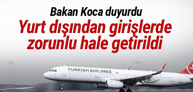 Bakan Koca açıkladı! Yurt dışından girişlerde zorunlu hale getirildi