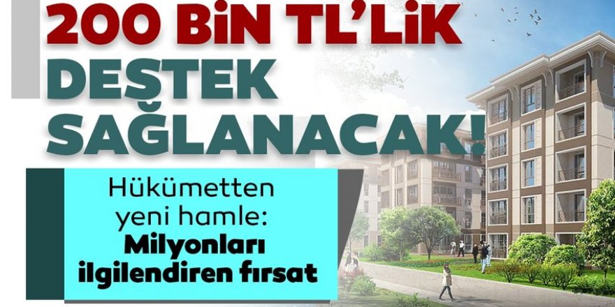 Hükümetten yeni hamle: 200 bin TL'lik destek sağlanacak...