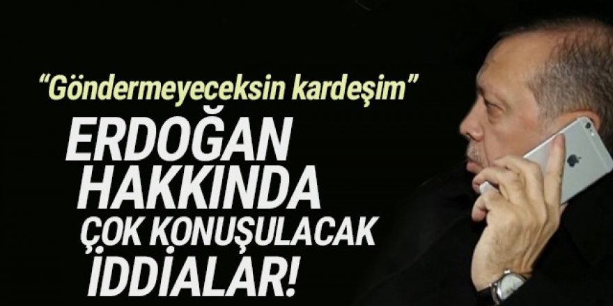 Erdoğan hakkında çok konuşulacak iddia