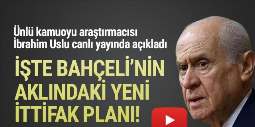 ''İşte Bahçeli'nin aklındaki ''ittifak'' planı!''