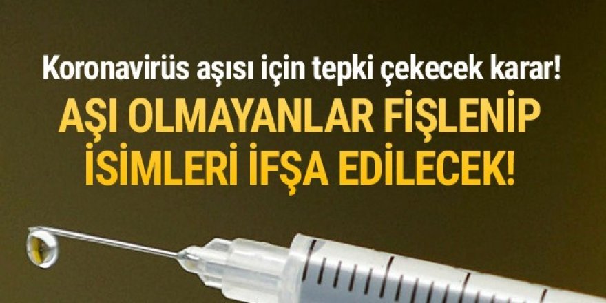 Koronavirüs aşısı olmayanları tek tek fişleyecekler!