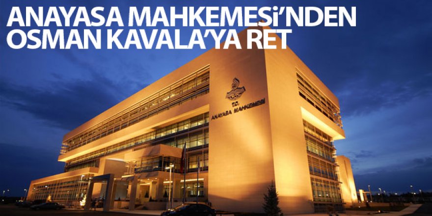 Anayasa Mahkemesi, Osman Kavala'nın hak ihlali başvurusunu reddetti